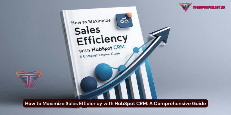 How to Maximize Sales Efficiency with HubSpot CRM A Comprehensive Guide